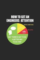 How To Get An Engineers Attention: Engineering Notebook Engineer Nerd Journal for Enginerds, Students at University Colleagues, Co-Workers, sketches ideas and To-Do lists, Dot Grid notebook, 120 pages 1080087427 Book Cover