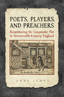 Poets, Players, and Preachers: Remembering the Gunpowder Plot in Seventeenth-Century England 1442649372 Book Cover