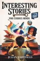 Interesting Stories for Curious Minds: A Fascinating Collection of the Craziest Stories about History, Sports, Space, Bank Heists, Mysteries of the World, and Everything in Between B0DRSSLCG5 Book Cover