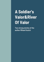 A Soldier's Valor&River Of Valor Two Stories about friendship and loyalty: Mihael Kozich 1446793117 Book Cover