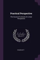 Practical Perspective: The Course of Lectures on Linear Perspective 137754379X Book Cover