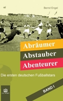 Abr?umer, Abstauber, Abenteurer. Band I: Die ersten deutschen Fu?ballstars 3347226313 Book Cover