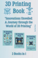 3D Printing Book: 3 Books in 1 - "Innovations Unveiled: A Journey through the World of 3D Printing" B0CHL9TKNJ Book Cover