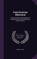 Fasti Ecclesiae Hibernicae: The Succession of the Prelates and Members of the Cathedral Bodies in Ireland, Volume 2 1172408556 Book Cover