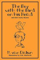 The Boy with the Bird on His Head and Other Wacky Rhymes 1600472478 Book Cover