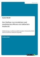 Der Einfluss von westlichen und muslimischen Werten im türkischen Strafrecht: Sanktionierung von Homosexualität im späten Osmanischen Reich und der modernen Türkischen Republik 3346275426 Book Cover