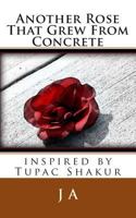 Another Rose That Grew From Concrete: inspired by Tupac Shakur 1482510308 Book Cover
