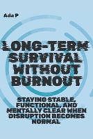 Long-Term Survival Without Burnout: Staying stable, functional, and mentally clear when disruption becomes normal (Survival Ready Series) B0GJKYSFD8 Book Cover