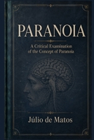 PARANOIA: A Pathogenic Essay on Systematized Delusions B0H2V72N47 Book Cover