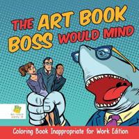 The Art Book Boss WOULD Mind | Coloring Book Inappropriate for Work Edition 1645210219 Book Cover