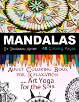 Mandalas Adult Coloring Book: For Meditation, Stress Reliever, Art Yoga for the Soul 1519748507 Book Cover