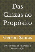 Das Cinzas ao Propósito: Uma Jornada de Fé, Queda e Reconstrução (Portuguese Edition) B0F4Q2LZVC Book Cover