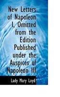 New Letters of Napoleon I omitted from the Edition published under the Auspices of Napoleon III. From the French by Lady Mary Loyd 0530423545 Book Cover