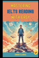 Mastering IELTS Reading with Ease: Proven Strategies and Simple Techniques to Master Every Question Type and Instantly Get Your Target Band Score 8.0+ ... Writing, Listening, Reading With Ease) B0FR2MWMLW Book Cover