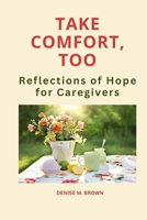 Take Comfort, Too: More Reflections of Hope for Familycaregivers 1499643950 Book Cover