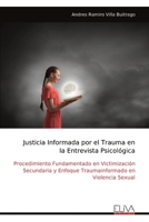 Justicia Informada por el Trauma en la Entrevista Psicológica: Procedimiento Fundamentado en Victimización Secundaria y Enfoque Traumainformado en Violencia Sexual (Spanish Edition) 9999338976 Book Cover
