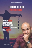 Libera Il Tuo Potenziale: Guida pratica per liberarsi definitivamente dalle credenze limitanti sul denaro (Valerio Barsanti) (Italian Edition) B08HTG6L9R Book Cover
