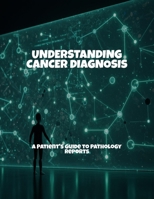 Understanding Cancer Diagnosis: A Patient'S Guide To Pathology Reports B0FPQJ8PT1 Book Cover
