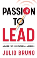 Passion To Lead: Advice for Inspirational Leaders 1784529761 Book Cover