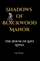 Shadows of Blackwood Manor: A Haunted Mansion Gothic Romance: The House of Lost Loves — A Haunted House Mystery Romance B0HC3L9P9R Book Cover
