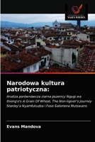 Narodowa kultura patriotyczna:: Analiza porównawcza ziarna pszenicy Ngugi wa thiong'o's A Grain Of Wheat, The Non-ligiver's Journey Stanley'a Nyamfukudza i Feso Salomona Mutswairo 6202994592 Book Cover