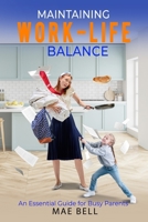 Maintaining Work-Life Balance: An Essential Guide For Busy Parents B0BQ91T42B Book Cover