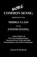 MORE COMMON SENSE: ADDRESSED TO THE MIDDLE CLASS OF THE UNITED STATES, A Short History of Why Our Founding Fathers Denounced Free Trade and Made Protectionism a Part of the Constitution 1432720953 Book Cover