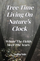 Tree Time Living on Nature's Clock: Where the Fields Meet the Years B0GS4MNDHR Book Cover
