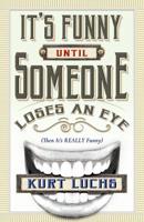 It's Funny Until Someone Loses an Eye (Then It's Really Funny) 1944697403 Book Cover