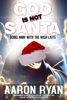 God Is Not Santa: Doing Away With The Wish Lists 1965372333 Book Cover