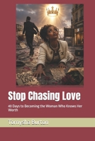 Stop Chasing Love: 40 Days to Becoming the Woman Who Knows Her Worth B0HHBXCKCW Book Cover