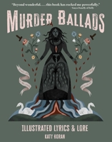 Murder Ballads: Illustrated Lyrics & Lore 1524889261 Book Cover