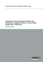 Extraction of Pure Ketamine Powder and Study their Analgesic Effect as a Gel on Mice Using a Hot - Plate Test 3656382808 Book Cover