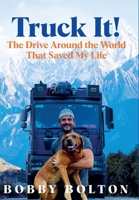 Truck It!: The Drive Around the World That Saved My Life 1035074478 Book Cover
