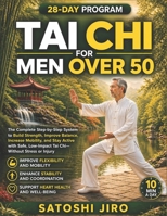 Tai Chi for Men Over 50: The Complete Step-by-Step System to Build Strength, Improve Balance, Increase Mobility, and Stay Active with Safe, Low-Impact Tai Chi—Without Stress or Injury B0GY8KMDYD Book Cover