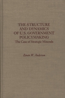 The Structure and Dynamics of U.S. Government Policymaking: The Case of Strategic Minerals 0275930610 Book Cover