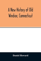 A new history of old Windsor, Connecticut 9354013228 Book Cover