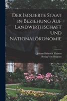 Der Isolierte Staat in Beziehung auf Landwirthschaft und Nationalökonomie 1015634427 Book Cover