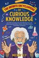 The Infinite Encyclopedia of Curious Knowledge: Over 800 Fascinating Facts, Mind-Blowing Trivia, and Quizzes Spanning Science, History, Pop Culture, N B0DZP1P6SK Book Cover