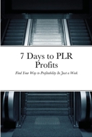 7 Days to PLR Profits: Find Your Way to Profitability In Just a Week 164830303X Book Cover