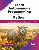 Learn Autonomous Programming with Python: Utilize Python’s capabilities in artificial intelligence, machine learning, deep learning and robotic process automation (English Edition) 9355517637 Book Cover