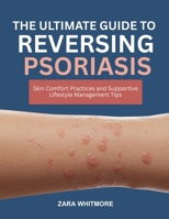 THE ULTIMATE GUIDE TO REVERSING PSORIASIS: Skin Comfort Practices and Supportive Lifestyle Management Tips B0FSTDQFVC Book Cover