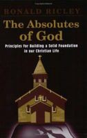 The Absolutes of God: Principles for Building a Solid Foundation in Our Christian Life 1892525968 Book Cover