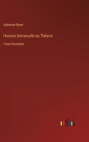 Histoire Universelle du Th�atre: Tome Deuxi�me 3368210556 Book Cover