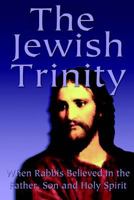 The Jewish Trinity: When Rabbis Believed in the Father, Son and Holy Spirit 1439298203 Book Cover