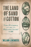 The Land of Sand and Cotton: Texas, Workingmen, and Professional Baseball in 1888 1496245962 Book Cover