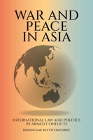 War and Peace in Asia: International Law and Politics in Armed Conflicts 9813253304 Book Cover
