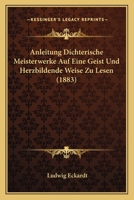 Anleitung Dichterische Meisterwerke Auf Eine Geist Und Herzbildende Weise Zu Lesen (1883) 1160040060 Book Cover