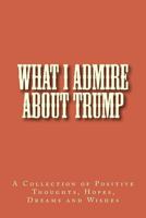 What I Admire About Trump 1523349638 Book Cover