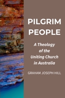 Pilgrim People: A Theology of the Uniting Church in Australia 1764550064 Book Cover